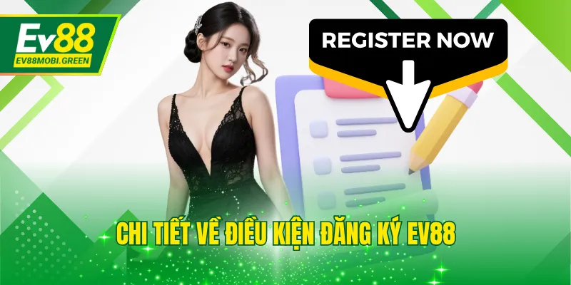 Chi tiết về điều kiện đăng ký EV88