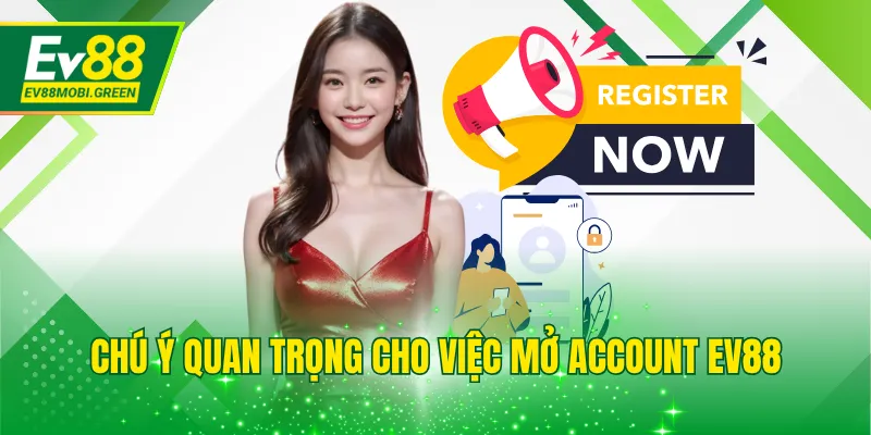 Chú ý quan trọng cho việc mở account EV88