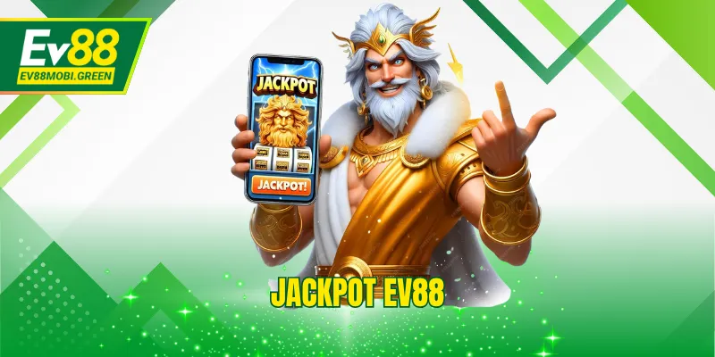 Jackpot EV88 - Cơ Hội Đổi Đời Kiếm Tiền Tỷ Chỉ 1 Vòng Quay