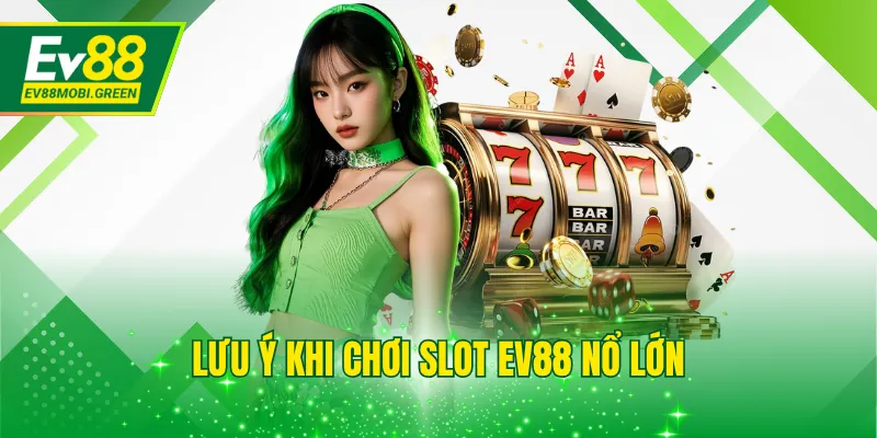 Lưu ý khi chơi slot EV88 nổ lớn
