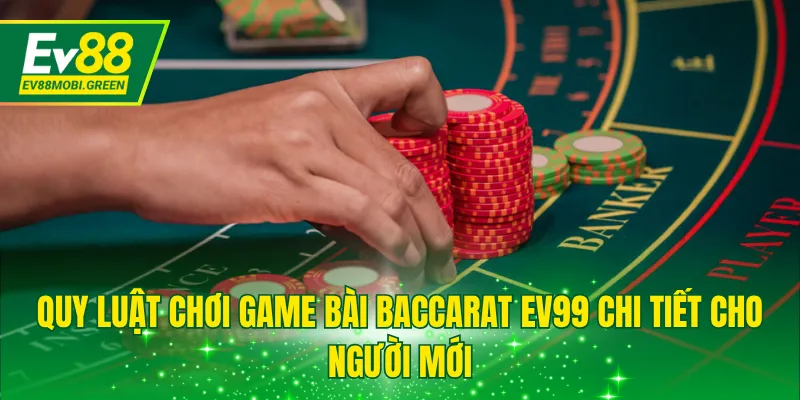 Quy luật chơi game bài Baccarat EV88 chi tiết cho người mới
