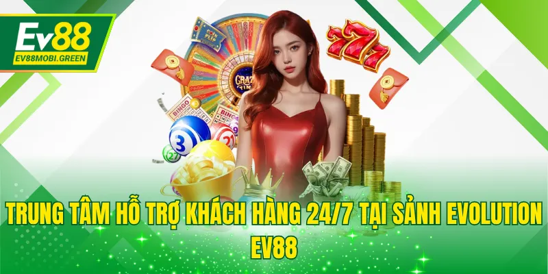 Trung tâm hỗ trợ khách hàng 24/7 tại sảnh Evolution EV88